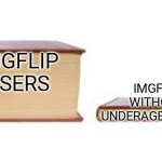 Big book small book | IMGFLIP USERS; IMGFLIP WITHOUT UNDERAGED USERS | image tagged in big book small book | made w/ Imgflip meme maker