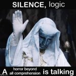 Vibes | logic; horror beyond all comprehension | image tagged in silence x a y is talking | made w/ Imgflip meme maker