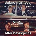 Kids will do that | Before marriage; After having kids | image tagged in travolta demotivator,kids,before and after | made w/ Imgflip meme maker