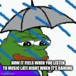 currently happening atm | HOW IT FEELS WHEN YOU LISTEN TO MUSIC LATE NIGHT WHEN IT’S RAINING | image tagged in gifs,memes | made w/ Imgflip video-to-gif maker
