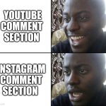 Socials comment section | YOUTUBE COMMENT SECTION; INSTAGRAM COMMENT SECTION | image tagged in happy / shock,memes,youtube,instagram,comment section,funny | made w/ Imgflip meme maker