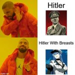 Drake Hotline Bling | Hitler; Hitler With Breasts | image tagged in memes,drake hotline bling,adolf hitler,akame ga kill | made w/ Imgflip meme maker