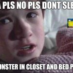 Kids that see too much scary videos | MAMA PLS NO PLS DONT SLEEP ME; SPOGEBOB MEMES; I SEE MONSTER IN CLOSET AND BED PLSSSSS | image tagged in memes,i see dead people | made w/ Imgflip meme maker