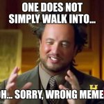 Aliens Guy | ONE DOES NOT SIMPLY WALK INTO... OH... SORRY, WRONG MEME... | image tagged in aliens guy | made w/ Imgflip meme maker