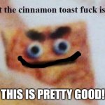 Use this in comments! | THIS IS PRETTY GOOD! | image tagged in erm what the toast crunch | made w/ Imgflip meme maker