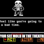 oh brother here we go | WHEN YOU SEE MOLD IN THE THEATRE BUILDING | image tagged in you feel like you're going to have a bad timeyou feel like you'r | made w/ Imgflip meme maker