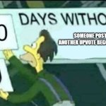 ####### UPVOTE BEGGARS | SOMEONE POSTING ANOTHER UPVOTE BEGGING MEME | image tagged in 0 days without lenny simpsons | made w/ Imgflip meme maker