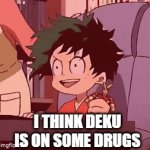 Deku Why | I THINK DEKU IS ON SOME DRUGS | image tagged in gifs,my hero acadamia,funny memes | made w/ Imgflip video-to-gif maker