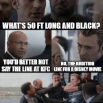 Captain America | WHAT'S 50 FT LONG AND BLACK? YOU'D BETTER NOT SAY THE LINE AT KFC; NO, THE AUDITION LINE FOR A DISNEY MOVIE | image tagged in captain america elevator fight | made w/ Imgflip meme maker