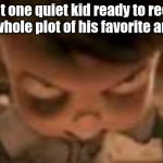 Bro is waiting in silence I swear | That one quiet kid ready to recite the whole plot of his favorite anime | image tagged in goob | made w/ Imgflip meme maker