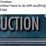 Destruction 100 | Me: You're an idiot, I'm a Christian; Bully: What does being Christian have to do with anything? Me: It means I shall not tell lies | image tagged in destruction 100 | made w/ Imgflip meme maker