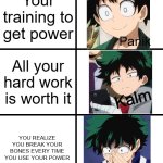 PANIK!! | Your training to get power; All your hard work is worth it; YOU REALIZE YOU BREAK YOUR BONES EVERY TIME YOU USE YOUR POWER | image tagged in panik deku | made w/ Imgflip meme maker