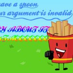 Fries BFDI I have a spoon your argument is invalid