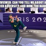 job interview | INTERVIEWER: CAN YOU TELL ME ABOUT A TIME YOU FACED ADVERSITY, AND HOW YOU HANDLED IT? | image tagged in australian olympic breakdance fail,funny,work,job interview | made w/ Imgflip meme maker