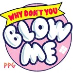 Why Don't You Blow Me