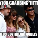 Taylor Tittie Grab | TAYLOR GRABBING TITTIES; WHILE DUFUS BOYFRIEND, MODELS NEW HAT | image tagged in taylor tittie grab | made w/ Imgflip meme maker