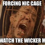 Not the bees | FORCING NIC CAGE; TO WATCH THE WICKER MAN | image tagged in not the bees | made w/ Imgflip meme maker