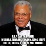 James Earl Jones | R.I.P DARTH VADER, MUFASA,TERRANCE MANN, KING JAFFE JOFFER, THULS A DOOM, MR. MERTLE | image tagged in james earl jones | made w/ Imgflip meme maker