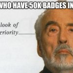 Count Dooku Signature look of superiority | PEOPLE WHO HAVE 50K BADGES IN ROBLOX | image tagged in count dooku signature look of superiority | made w/ Imgflip meme maker