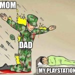 Soldier protecting sleeping child | MOM; DAD; MY PLAYSTATION | image tagged in soldier protecting sleeping child | made w/ Imgflip meme maker