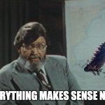 godzilla in bermuda triangle | EVERYTHING MAKES SENSE NOW | image tagged in it's all true bermuda triangle | made w/ Imgflip meme maker