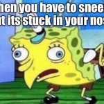 a-a-a ….. AAAA | when you have to sneeze but its stuck in your nose | image tagged in memes,mocking spongebob | made w/ Imgflip meme maker