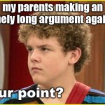 soooo? | my parents making an extremely long argument against me | image tagged in your point jasper dunlop | made w/ Imgflip meme maker