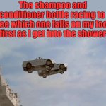 At least once a week this happens | The shampoo and conditioner bottle racing to 
see which one falls on my foot first as I get into the shower | image tagged in jumping,shower,falling | made w/ Imgflip meme maker