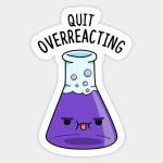 Quit Overreacting