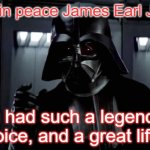 :( | Rest in peace James Earl Jones; You had such a legendary voice, and a great life. | image tagged in darth vader,james earl jones | made w/ Imgflip meme maker