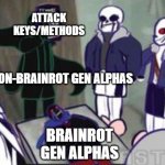 Non-Brainrot Gen Alphas vs Brainrot Gen Alphas | ATTACK KEYS/METHODS; NON-BRAINROT GEN ALPHAS; BRAINROT GEN ALPHAS | image tagged in x undertale aus,ok got it,non brain gen alphas vs brainrot gen alphas,noice,oh wow are you actually reading these tags | made w/ Imgflip meme maker