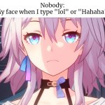 I wish I could laugh, but I can't for some reason. | Nobody:
My face when I type "lol" or "Hahaha": | image tagged in memes,face | made w/ Imgflip meme maker