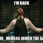 Welcome back everone | I’M BACK; “MEME_MEME44 JOINED THE GAME” | image tagged in sonic 2 he s back | made w/ Imgflip meme maker