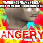 Sometimes I just want to bury them hundreds of feet below the ground. | ME WHEN SOMEONE RUINS A FUNNY MEME WITH COMMON SENSE: | image tagged in surreal angery | made w/ Imgflip meme maker