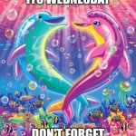 Lisa frank dolphins | SPARKLE ON ITS WEDNESDAY; DON'T FORGET TO BE YOURSELF | image tagged in lisa frank dolphins,twilight sparkle,wensday | made w/ Imgflip meme maker