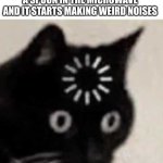 forgot cat | 5 YEAR OLDS WHEN THEY PUT A SPOON IN THE MICROWAVE AND IT STARTS MAKING WEIRD NOISES | image tagged in forgot cat,loading | made w/ Imgflip meme maker