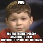 have you ever had a dream kid | POV:; YOU ARE THE NEXT PERSON ASSIGNED TO DO AN IMPROMPTU SPEECH FOR THE CLASS | image tagged in have you ever had a dream kid,memes,school,so true,for real | made w/ Imgflip meme maker