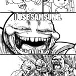 . | HEY IPHONE USERS! I USE SAMSUNG. | image tagged in memes,hey internet | made w/ Imgflip meme maker