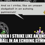 Dimentio | ME WHEN I STRIKE LIKE AN UNSEEN DODGEBALL IN AN ECHOING GYMNASIUM | image tagged in and so i strike like an unseen dodgeball in anechoinggymnasium | made w/ Imgflip meme maker