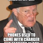 Phones Back in the Day | BACK IN MY DAY; PHONES USED TO COME WITH CHARGER AND EARBUDS IN BOX | image tagged in memes,back in my day | made w/ Imgflip meme maker