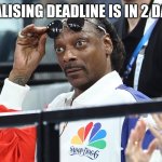 Task deadline | REALISING DEADLINE IS IN 2 DAYS | image tagged in snoop dog olympics surprised | made w/ Imgflip meme maker