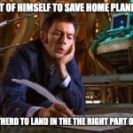 DR. WHO | CAN BE PART OF HIMSELF TO SAVE HOME PLANET; CAN'T BE BOTHERD TO LAND IN THE THE RIGHT PART OF LONDON | image tagged in dr who writing,very lazy,time,lord | made w/ Imgflip meme maker