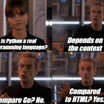 Depends on the context | Depends on the context; Is Python a real programming language? Compared to HTML? Yes. Compare Go? No. | image tagged in depends on the context | made w/ Imgflip meme maker