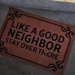 Like a Good Neighbor, stay over there meme