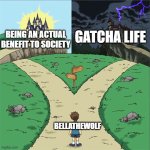 worst decision | GATCHA LIFE; BEING AN ACTUAL BENEFIT TO SOCIETY; BELLATHEWOLF | image tagged in two paths,uh oh | made w/ Imgflip meme maker