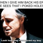 Poke Poke Poke | BRO WHEN I GIVE HIM BACK HIS ERASER AND HE SEES THAT I POKED HOLES IN IT: | image tagged in look how they massacred my boy,poke eraser,eraser,poke | made w/ Imgflip meme maker