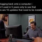 who has time for this | me logging back onto a computer i hadn’t used in 5 years only to see that there are 10 updates that need to be installed | image tagged in gifs,memes,funny,fun,oh wow are you actually reading these tags,funny memes | made w/ Imgflip video-to-gif maker