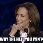 Debate | WHY THE HELL YOU LYIN’? | image tagged in kamala harris,presidential debate | made w/ Imgflip meme maker