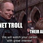 Apprentice Internet troll | INTERNET TROLL; THEIR APPRENTICE | image tagged in we'll be watching your career with great interest,funny,memes,funny memes,jpfan102504,trolls | made w/ Imgflip meme maker