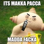 ANGRY MAKKA PAKKA | ITS MAKKA PACCA; MADDA FACKA | image tagged in angry makka pakka | made w/ Imgflip meme maker